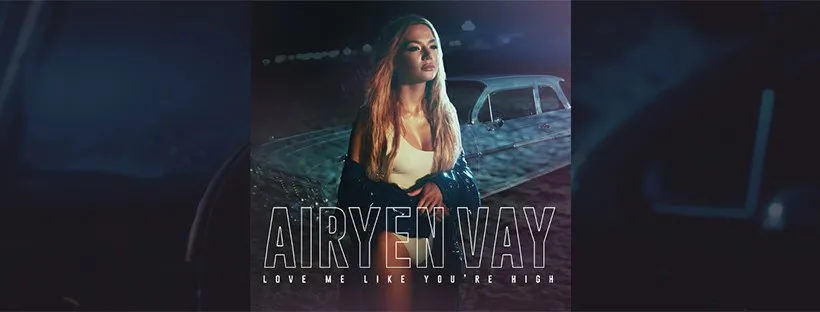 Airyen Vay a lansat „Love Me Like You’re High” o piesă inspirată din realiate