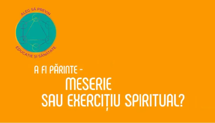 ”A fi părinte – meserie sau exercițiu spiritual” – un proiect al Clubului ”Aleg să previn! Educație și Sănătate”