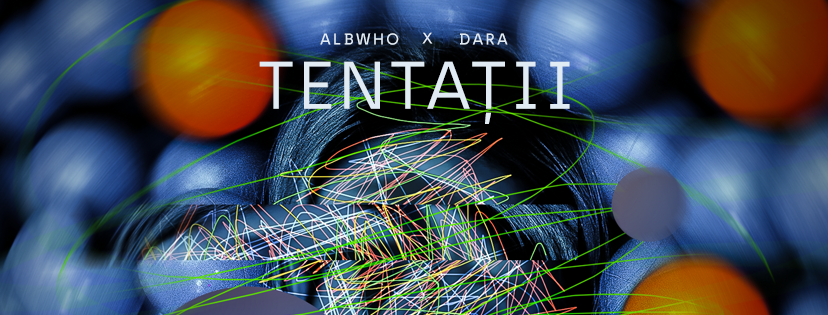 AlbWho lanseaza piesa “Tentatii”, impreuna cu Dara