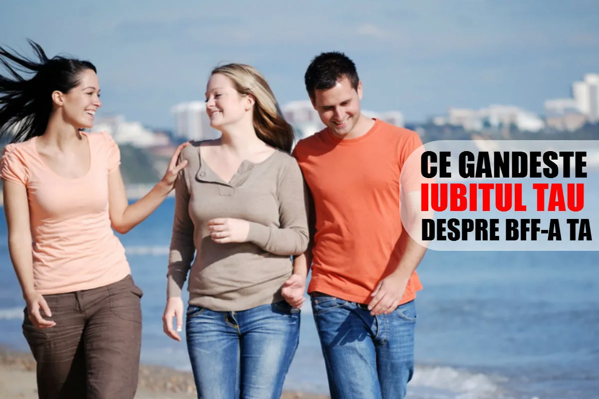 Ce gândește iubitul tău despre BFF-a ta