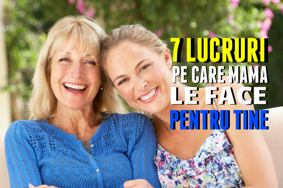 7 lucruri pe care mama le va face întotdeauna pentru tine