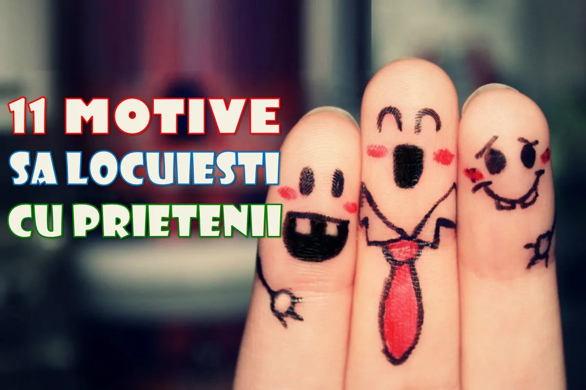 11 motive pentru care e SUPER să locuiești cu prietenii