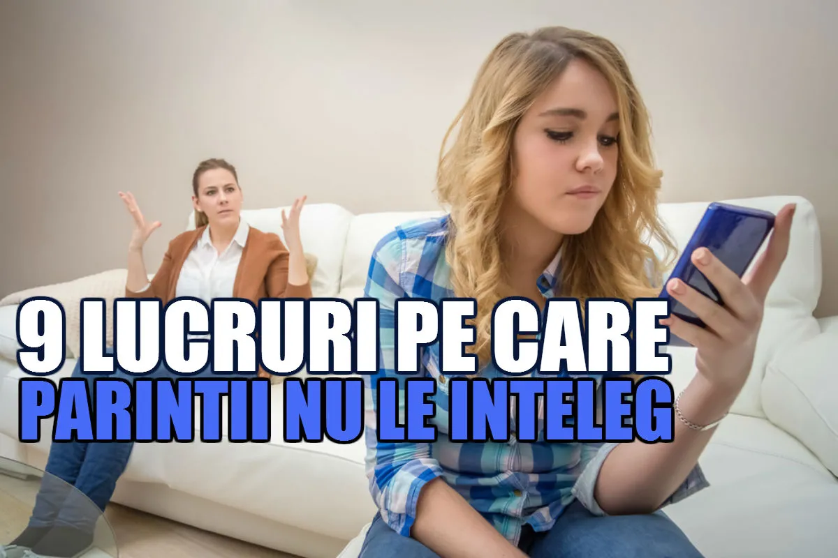 9 lucruri pe care părinții nu le înțeleg