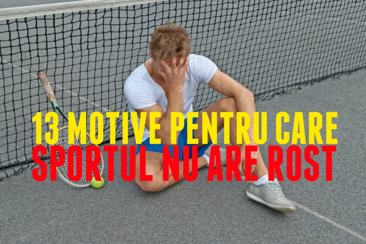 13 motive pentru care SPORTUL în viața ta NU ARE NICIUN ROST
