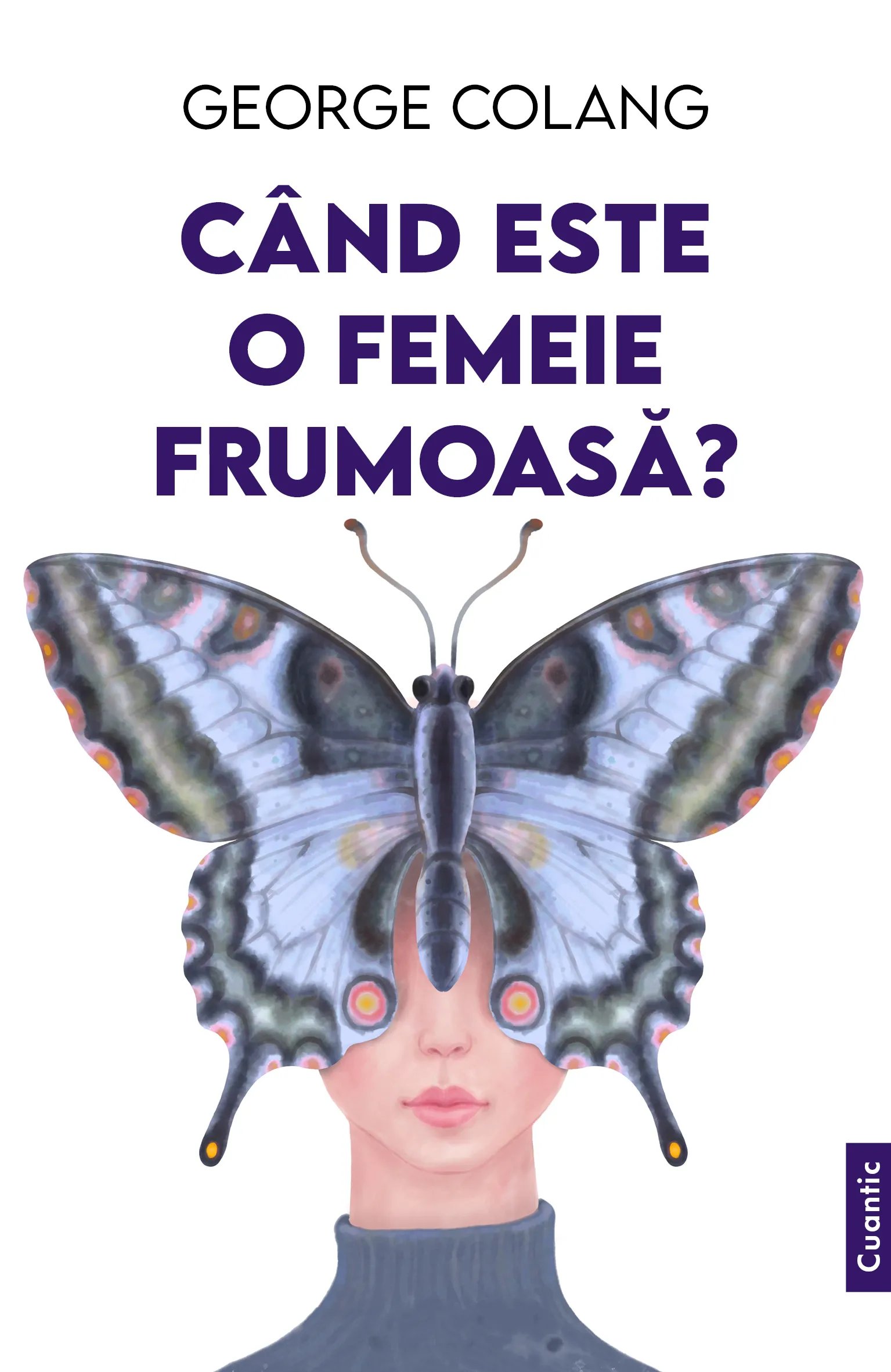 Editura CUANTIC promovează autori români George Colang lansează la Târgul de carte Gaudeamus volumele Când este o femeie frumoasă? și Cînd iubim cu adevărat? Minciuni, săgeți, aporii