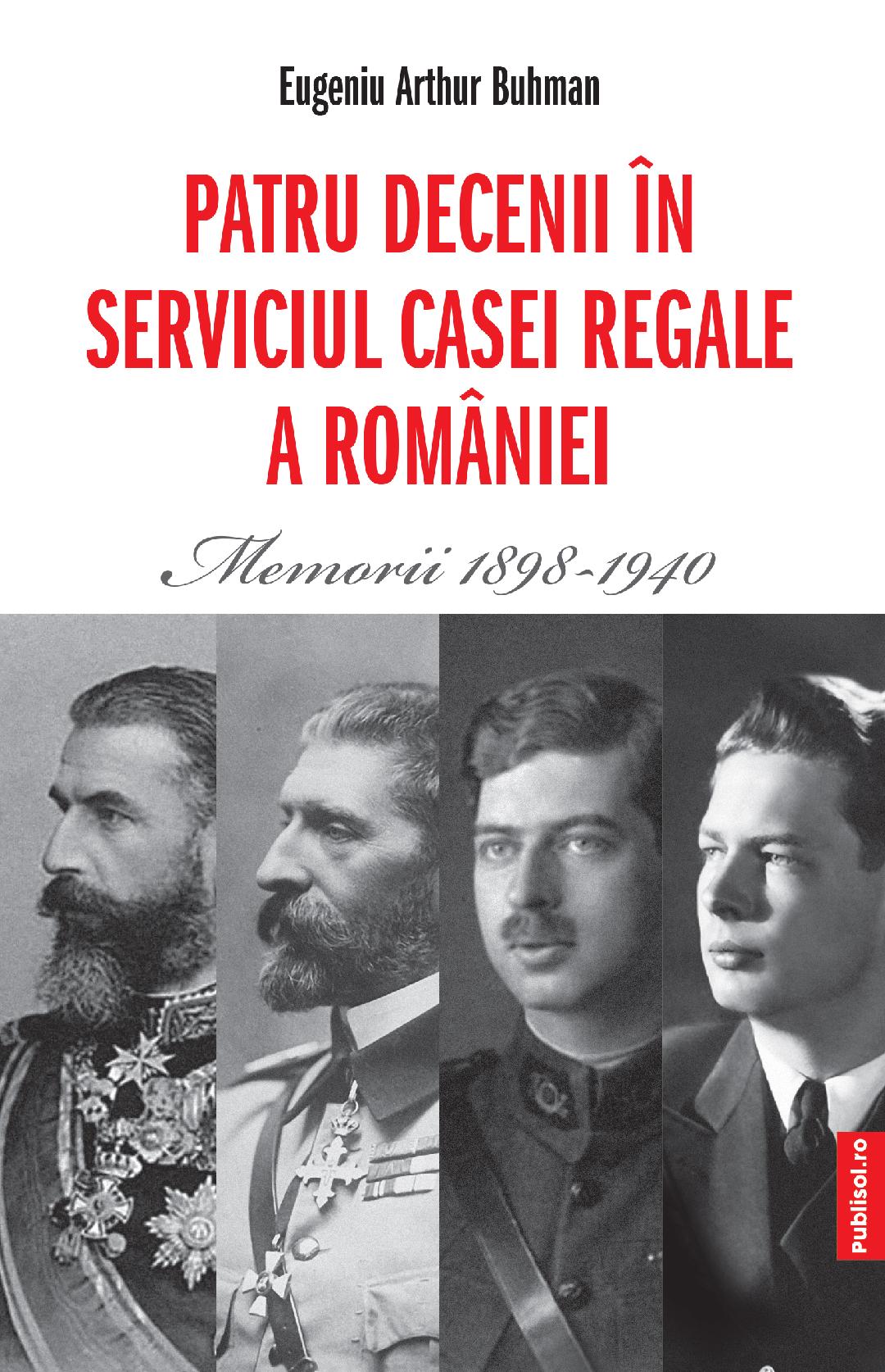 Editura Publisol lanseaza “Patru decenii in serviciul Casei Regale a Romaniei Memorii 1898-1940”, de Eugeniu Arthur Buhman