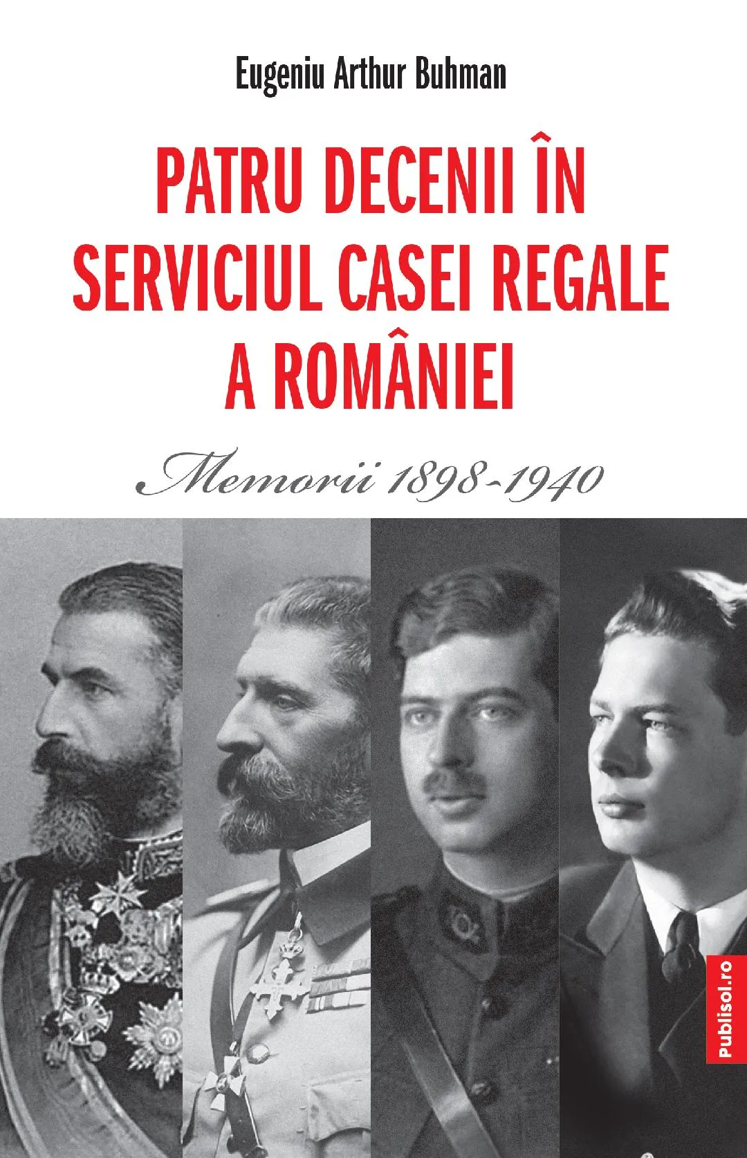 Editura Publisol lanseaza “Patru decenii in serviciul Casei Regale a Romaniei Memorii 1898-1940”, de Eugeniu Arthur Buhman